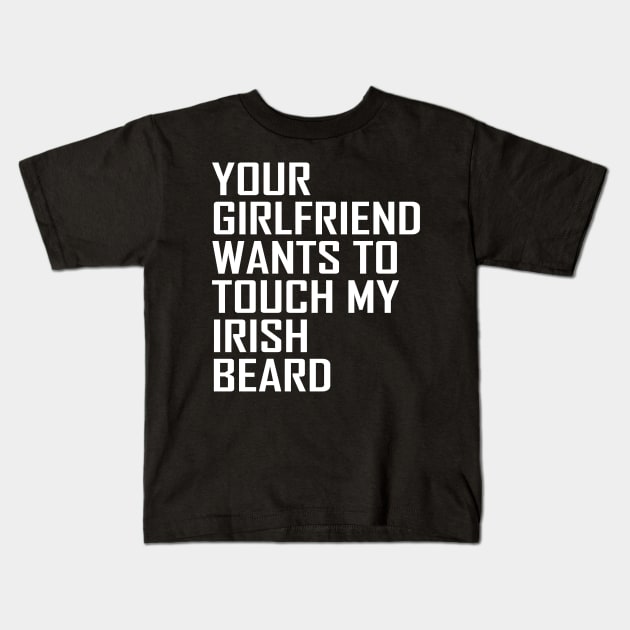 Your Girlfriend Wants To Touch My Irish Beard for a Beard Fan Kids T-Shirt by Schimmi